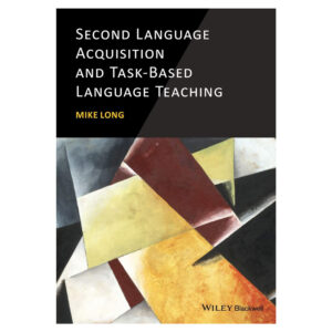 Second Language Acquisition and Task-Based Language Teaching by Mike Long