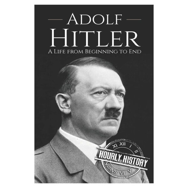 Adolf Hitler A Life From Beginning to End