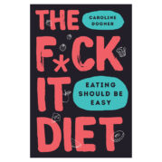 The F*ck It Diet: Eating Should Be Easy