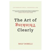 The Art of Thinking Clearly