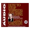 How to Stop Worrying and Start Living